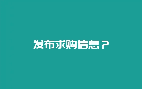 发布求购信息？-会东网