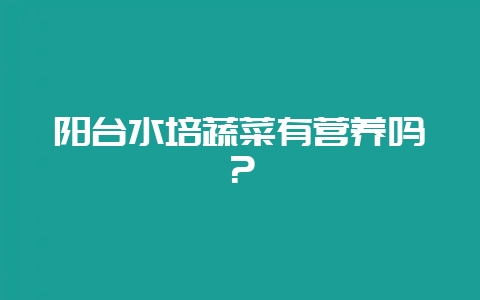 阳台水培蔬菜有营养吗？-会东网