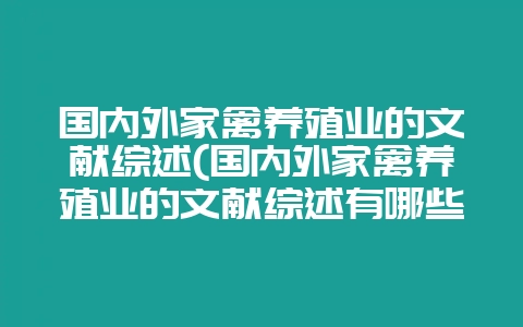 国内外家禽养殖业的文献综述(国内外家禽养殖业的文献综述有哪些)-会东网