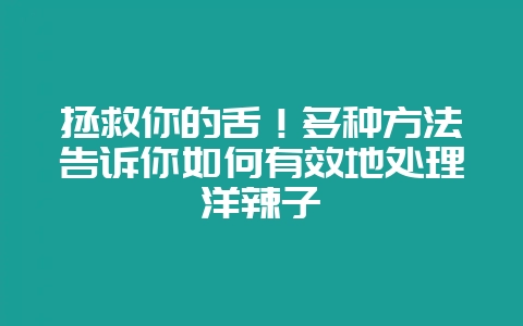 拯救你的舌！多种方法告诉你如何有效地处理洋辣子蛰-会东网