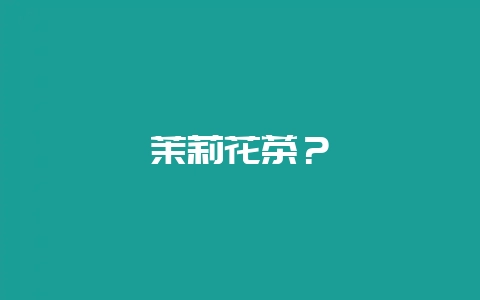 茉莉花茶?-会东网