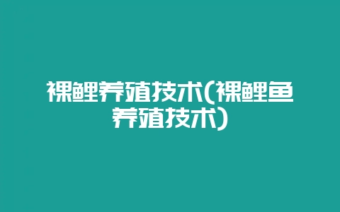 裸鲤养殖技术(裸鲤鱼养殖技术)-会东网