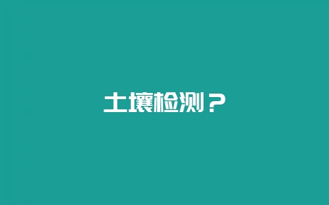 土壤检测？-会东网
