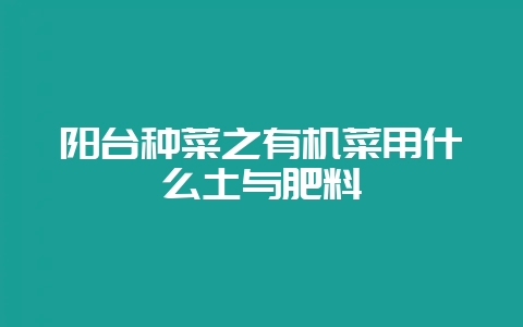 阳台种菜之有机菜用什么土与肥料-会东网