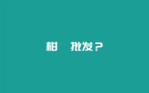柑桔批发?插图 柑桔批发?插图