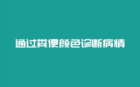 通过粪便颜色诊断病情-会东网