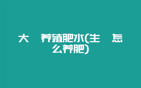 大蚝养殖肥水(生蚝怎么养肥)-会东网