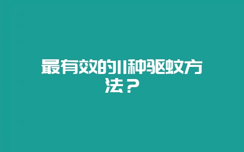 最有效的11种驱蚊方法？-会东网