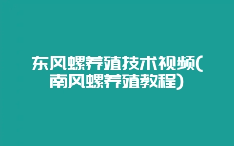 东风螺养殖技术视频(南风螺养殖教程)-会东网