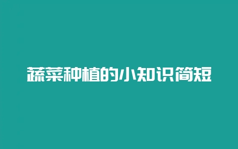 蔬菜种植的小知识简短-会东网
