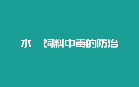水貂饲料中毒的防治-会东网