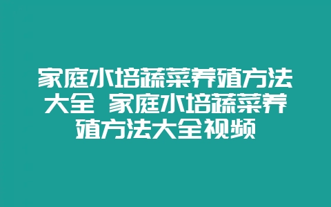 家庭水培蔬菜养殖方法大全 家庭水培蔬菜养殖方法大全视频-会东网