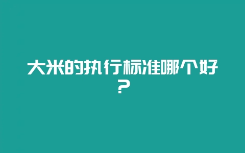 大米的执行标准哪个好？-会东网