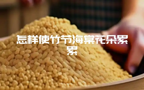 怎样使竹节海棠花朵累累-会东网