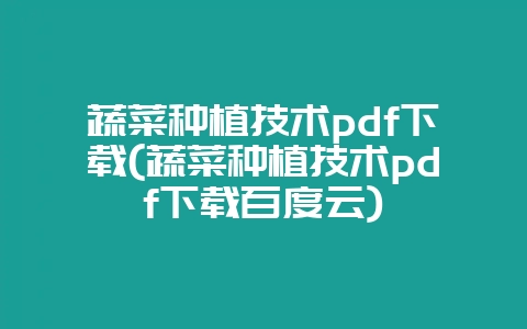蔬菜种植技术pdf下载(蔬菜种植技术pdf下载百度云)-会东网