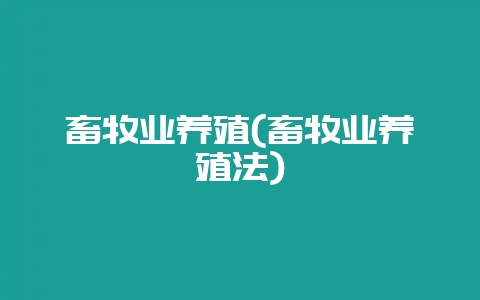 畜牧业养殖(畜牧业养殖法)-会东网