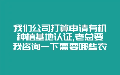 我们公司打算申请有机种植基地认证,老总要我咨询一下需要哪些农药可以用在有机种植上现,我应该去哪里找信息-会东网