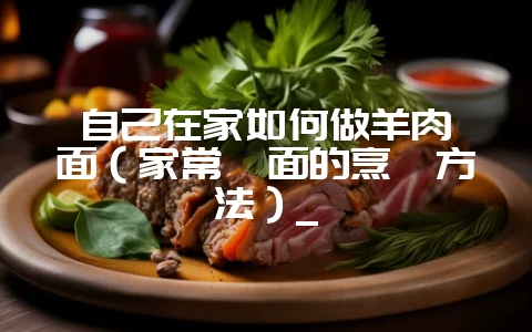 自己在家如何做羊肉烩面(家常烩面的烹饪方法)_插图 自己在家如何做羊肉烩面(家常烩面的烹饪方法)_插图