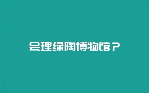 会理绿陶博物馆?插图 会理绿陶博物馆?插图