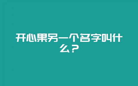 开心果另一个名字叫什么？-会东网