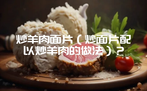 炒羊肉面片(炒面片配以炒羊肉的做法)?插图 炒羊肉面片(炒面片配以炒羊肉的做法)?插图