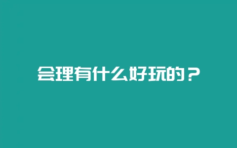 会理有什么好玩的？-会东网