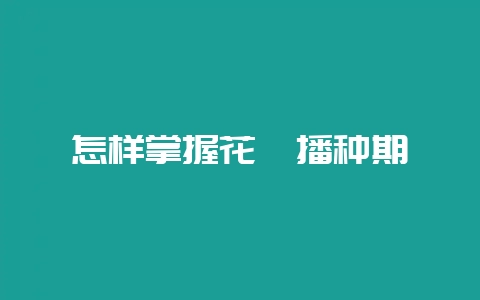 怎样掌握花卉播种期-会东网