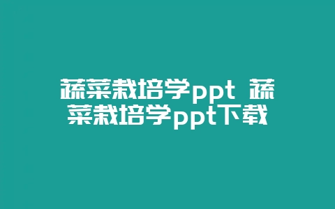 蔬菜栽培学ppt 蔬菜栽培学ppt下载-会东网