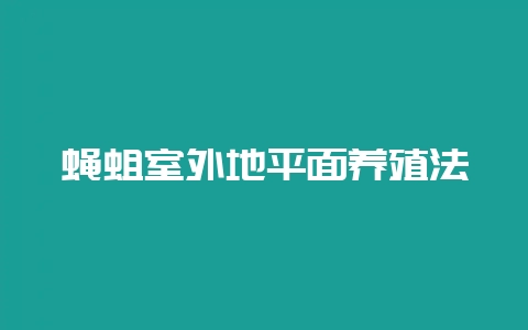蝇蛆室外地平面养殖法-会东网