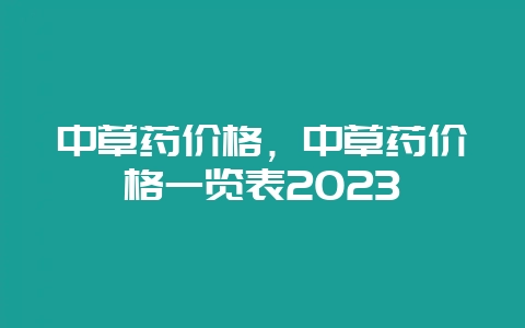 中草药价格，中草药价格一览表2023-会东网