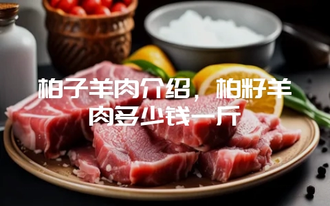 柏子羊肉介绍，柏籽羊肉多少钱一斤-会东网