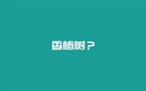 香椿树?插图 香椿树?插图