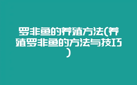 罗非鱼的养殖方法(养殖罗非鱼的方法与技巧)-会东网