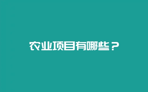 农业项目有哪些？-会东网