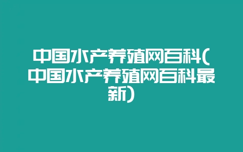 中国水产养殖网百科(中国水产养殖网百科最新)-会东网