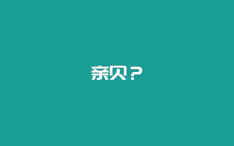亲贝？-会东网