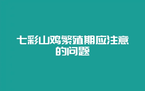 七彩山鸡繁殖期应注意的问题-会东网
