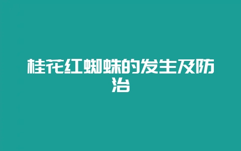 桂花红蜘蛛的发生及防治-会东网