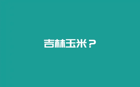 吉林玉米？-会东网