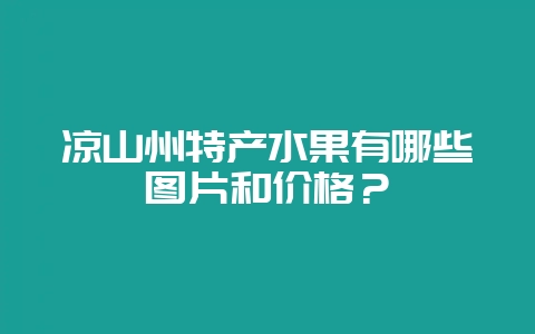 凉山州特产水果有哪些图片和价格？-会东网