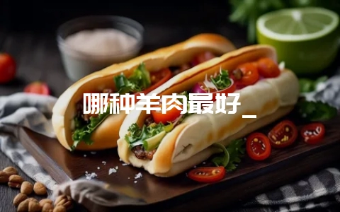 哪种羊肉最好_-会东网