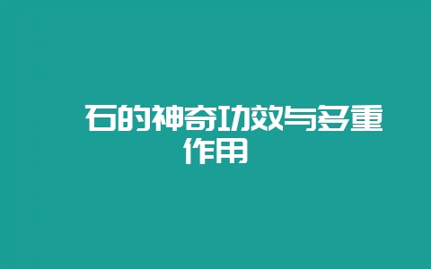 蛭石的神奇功效与多重作用-会东网
