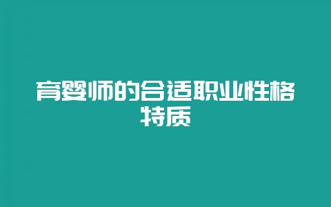 育婴师的合适职业性格特质-会东网