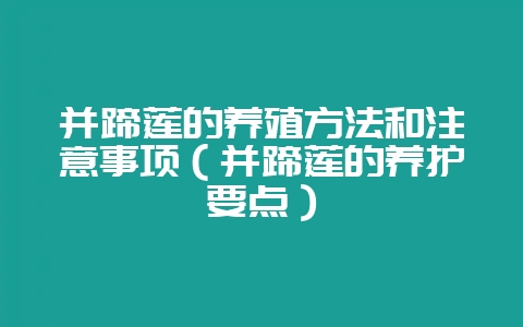 并蹄莲的养殖方法和注意事项(并蹄莲的养护要点)-会东网