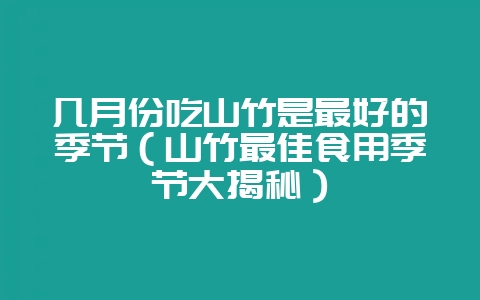 几月份吃山竹是最好的季节（山竹最佳食用季节大揭秘）-会东网