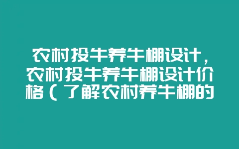 农村头牛养牛棚设计,农村头牛养牛棚设计价格(了解农村养牛棚的-会东网