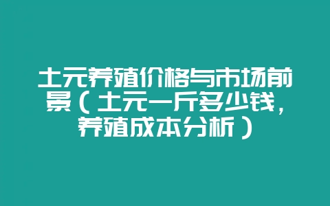 土元养殖价格与市场前景（土元一斤多少钱，养殖成本分析）-会东网