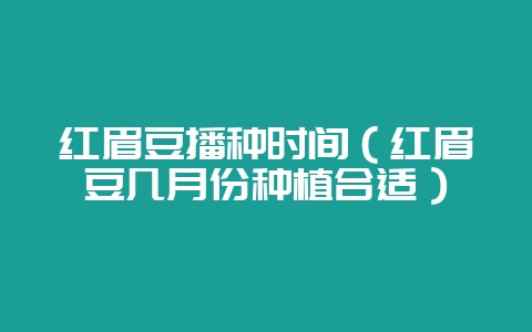 红眉豆播种时间(红眉豆几月份种植合适)-会东网