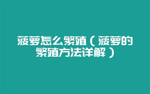 菠萝怎么繁殖(菠萝的繁殖方法详解)-会东网