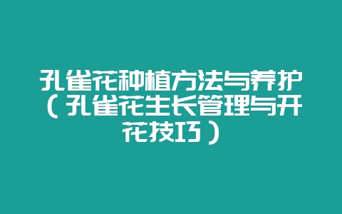 孔雀花种植方法与养护（孔雀花生长管理与开花技巧）-会东网